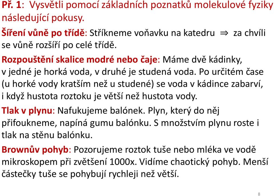 Po určitém čase (u horké vody kratším než u studené) se voda v kádince zabarví, i když hustota roztoku je větší než hustota vody. Tlak v plynu: Nafukujeme balónek.