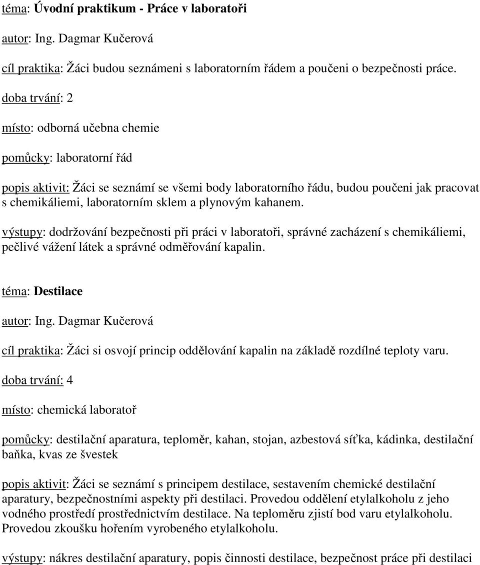 výstupy: dodržování bezpečnosti při práci v laboratoři, správné zacházení s chemikáliemi, pečlivé vážení látek a správné odměřování kapalin.