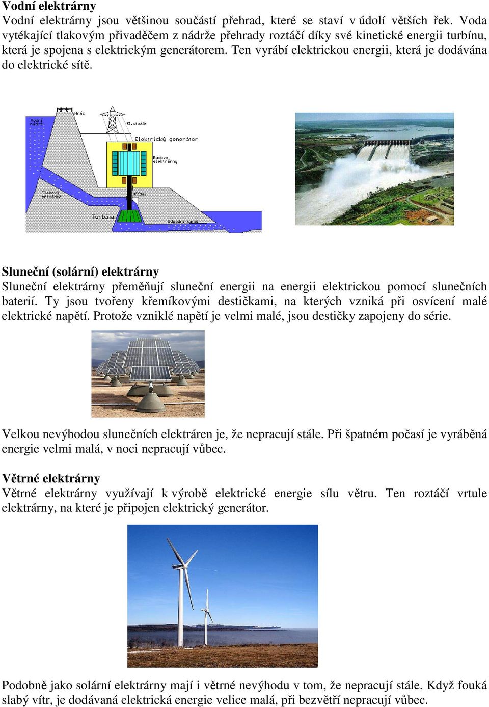 Ten vyrábí elektrickou energii, která je dodávána do elektrické sítě. Sluneční (solární) elektrárny Sluneční elektrárny přeměňují sluneční energii na energii elektrickou pomocí slunečních baterií.