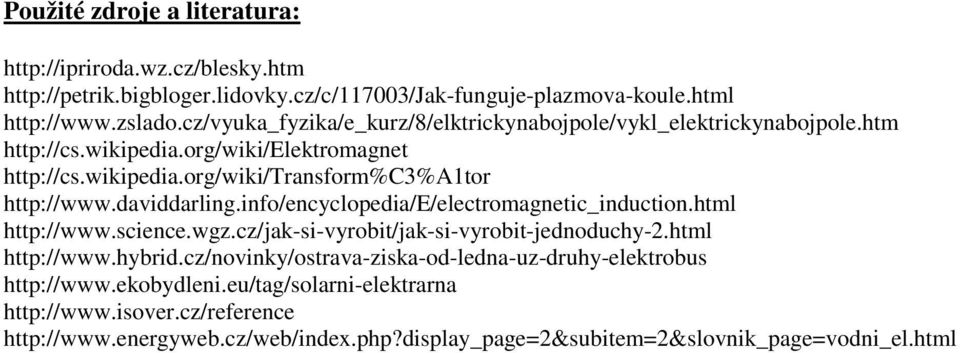 daviddarling.info/encyclopedia/e/electromagnetic_induction.html http://www.science.wgz.cz/jak-si-vyrobit/jak-si-vyrobit-jednoduchy-2.html http://www.hybrid.