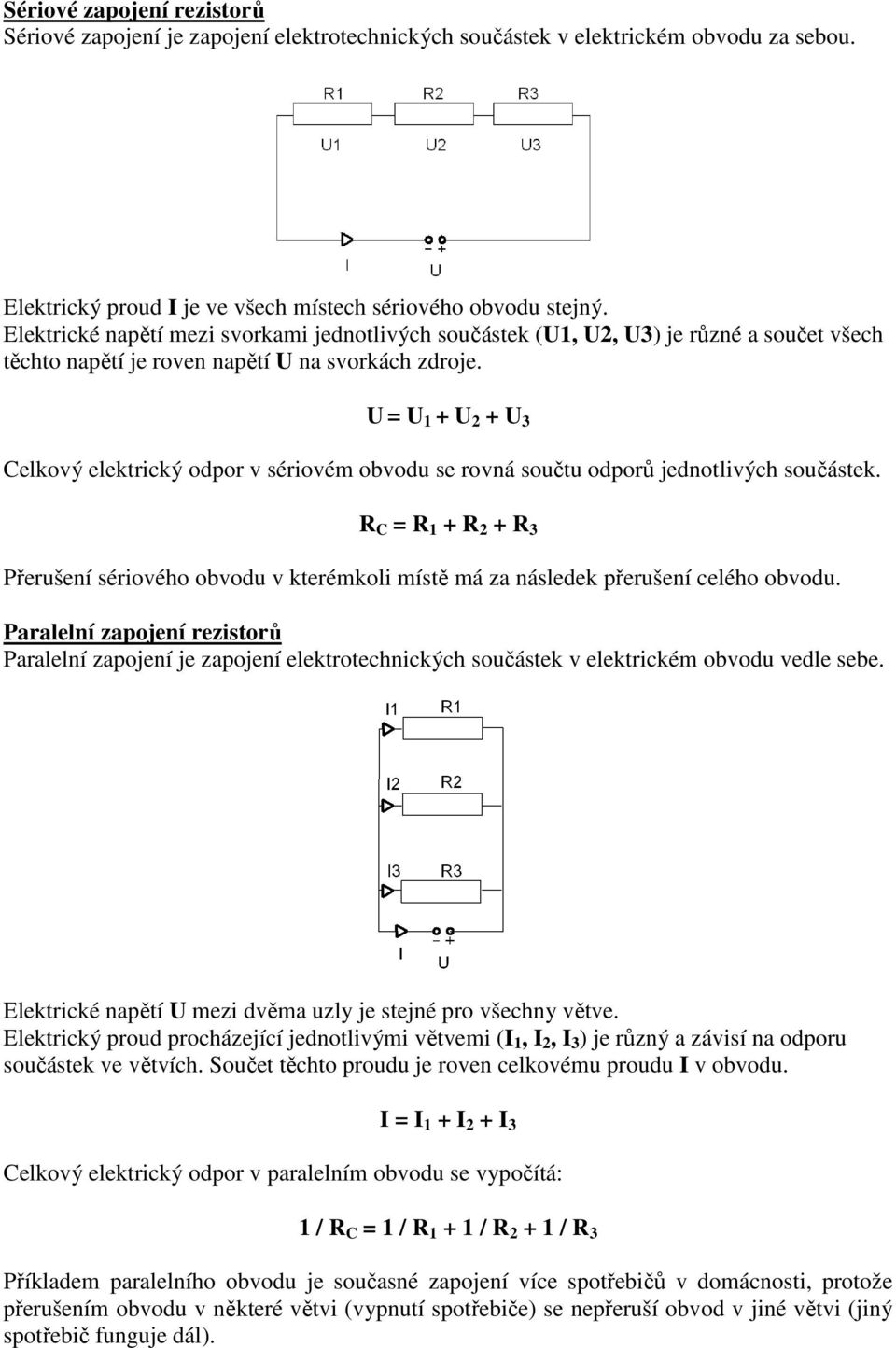 U = U 1 + U 2 + U 3 Celkový elektrický odpor v sériovém obvodu se rovná součtu odporů jednotlivých součástek.