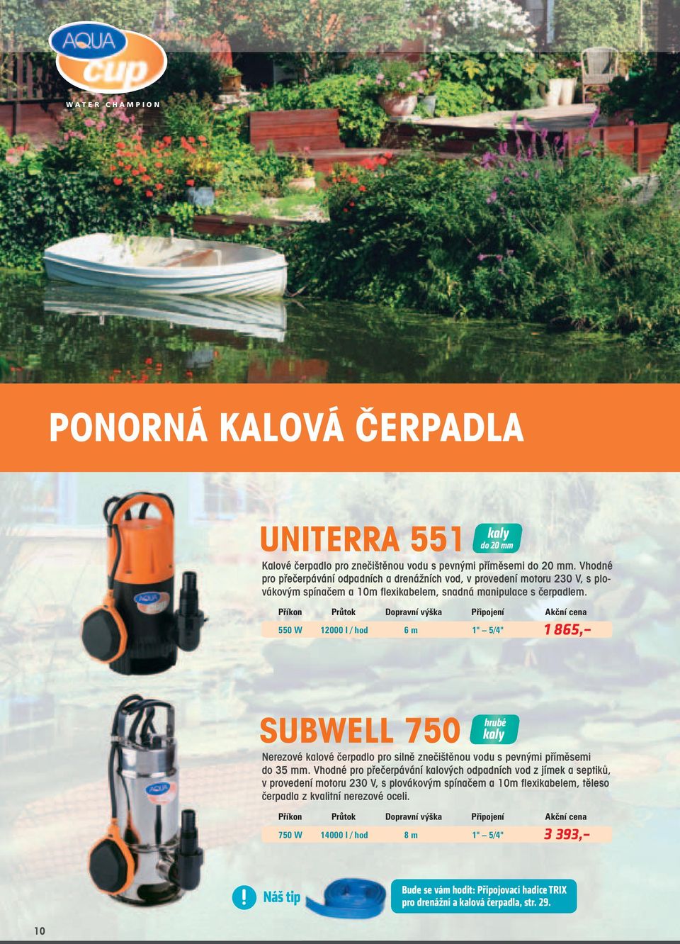 Příkon Průtok Dopravní výška Připojení Akční cena 550 W 12000 l / hod 6 m 1" 5/4" 1 865, SUBWELL 750 hrubé kaly Nerezové kalové čerpadlo pro silně znečištěnou vodu s pevnými příměsemi do 35 mm.