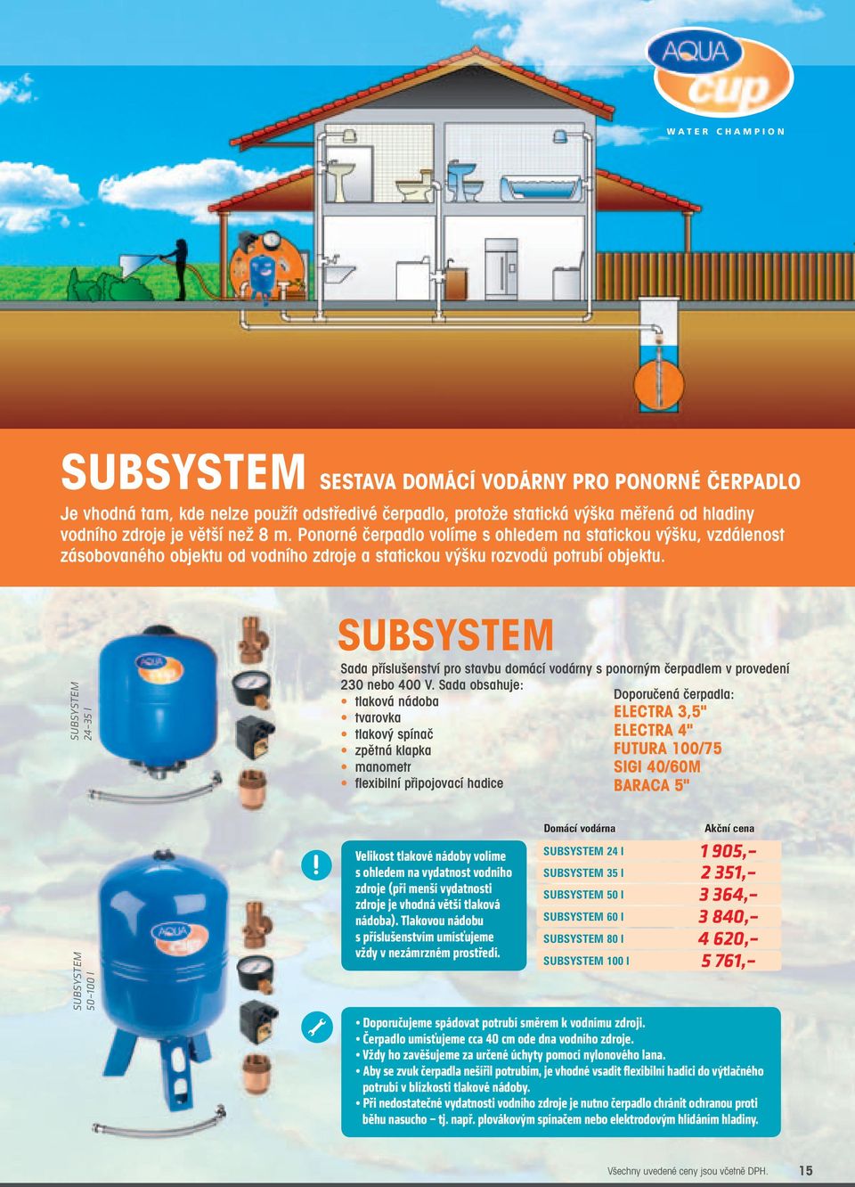 SUBSYSTEM 24 35 l SUBSYSTEM Sada příslušenství pro stavbu domácí vodárny s ponorným čerpadlem v provedení 230 nebo 400 V.