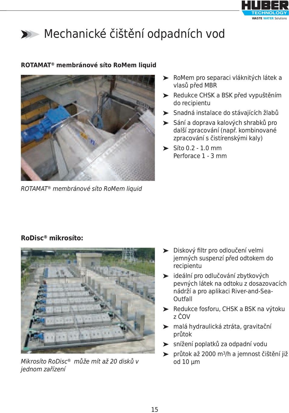 0 mm Perforace 1-3 mm ROTAMAT membránové síto RoMem liquid RoDisc mikrosíto: Mikrosíto RoDisc může mít až 20 disků v jednom zařízení Diskový filtr pro odloučení velmi jemných suspenzí před odtokem do