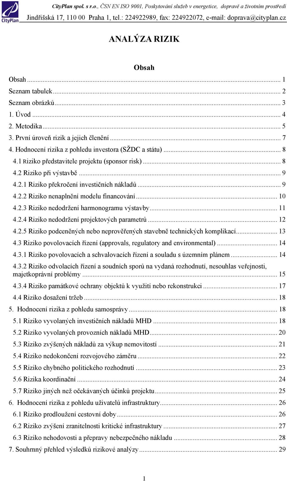 2.4 nedodržení projektových parametrů... 12 4.2.5 podceněných nebo neprověřených stavebně technických komplikací... 13 4.3 povolovacích řízení (approvals, regulatory and environmental)... 14 4.3.1 povolovacích a schvalovacích řízení a souladu s územním plánem.