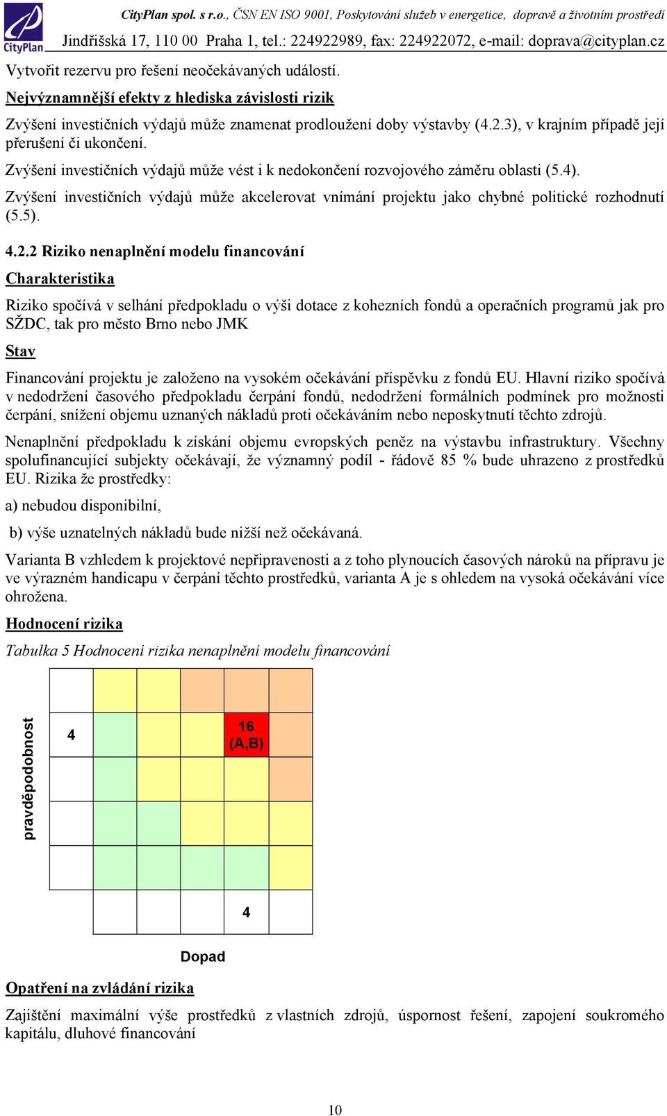 Zvýšení investičních výdajů může akcelerovat vnímání projektu jako chybné politické rozhodnutí (5.5). 4.2.