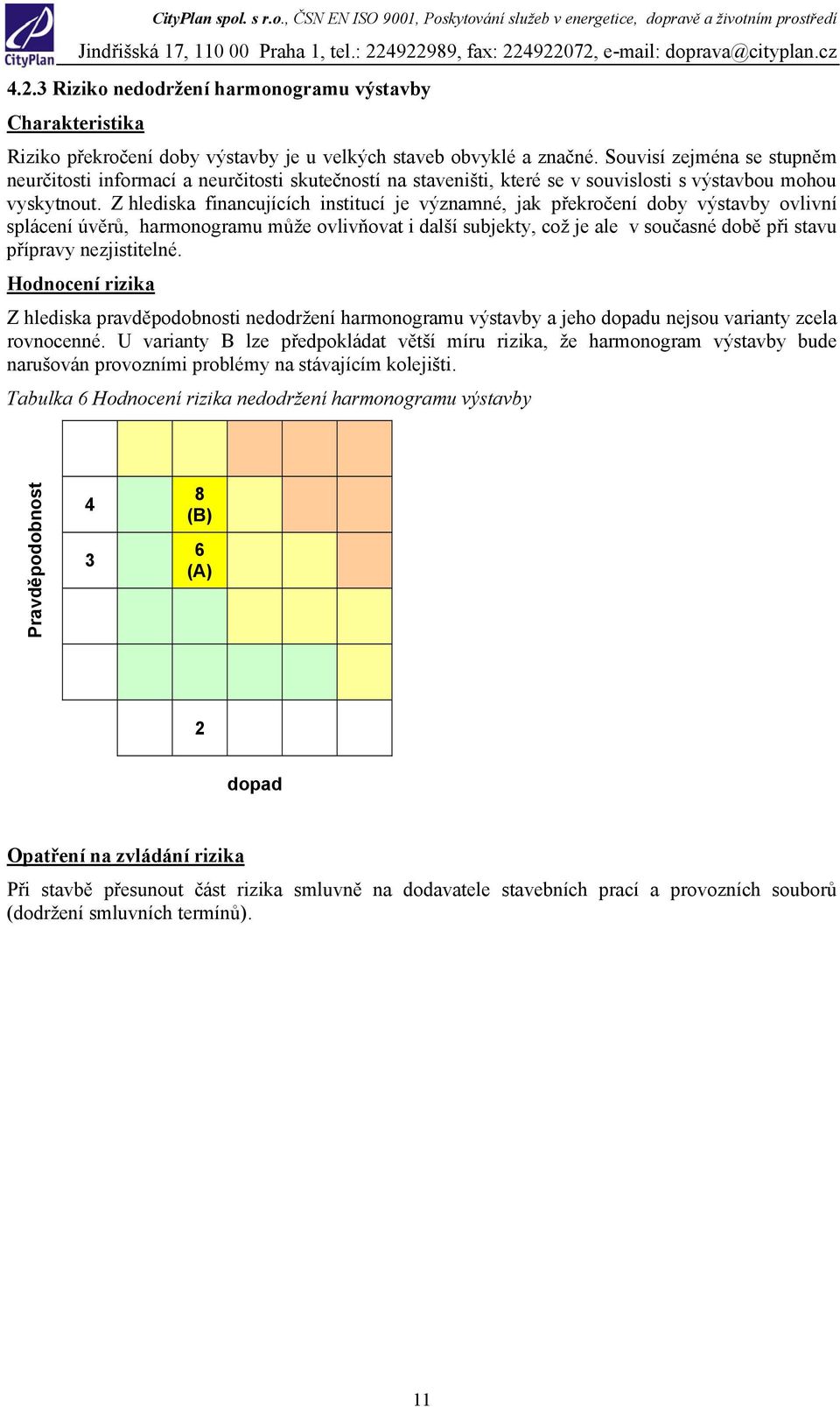 Z hlediska financujících institucí je významné, jak překročení doby výstavby ovlivní splácení úvěrů, harmonogramu může ovlivňovat i další subjekty, což je ale v současné době při stavu přípravy