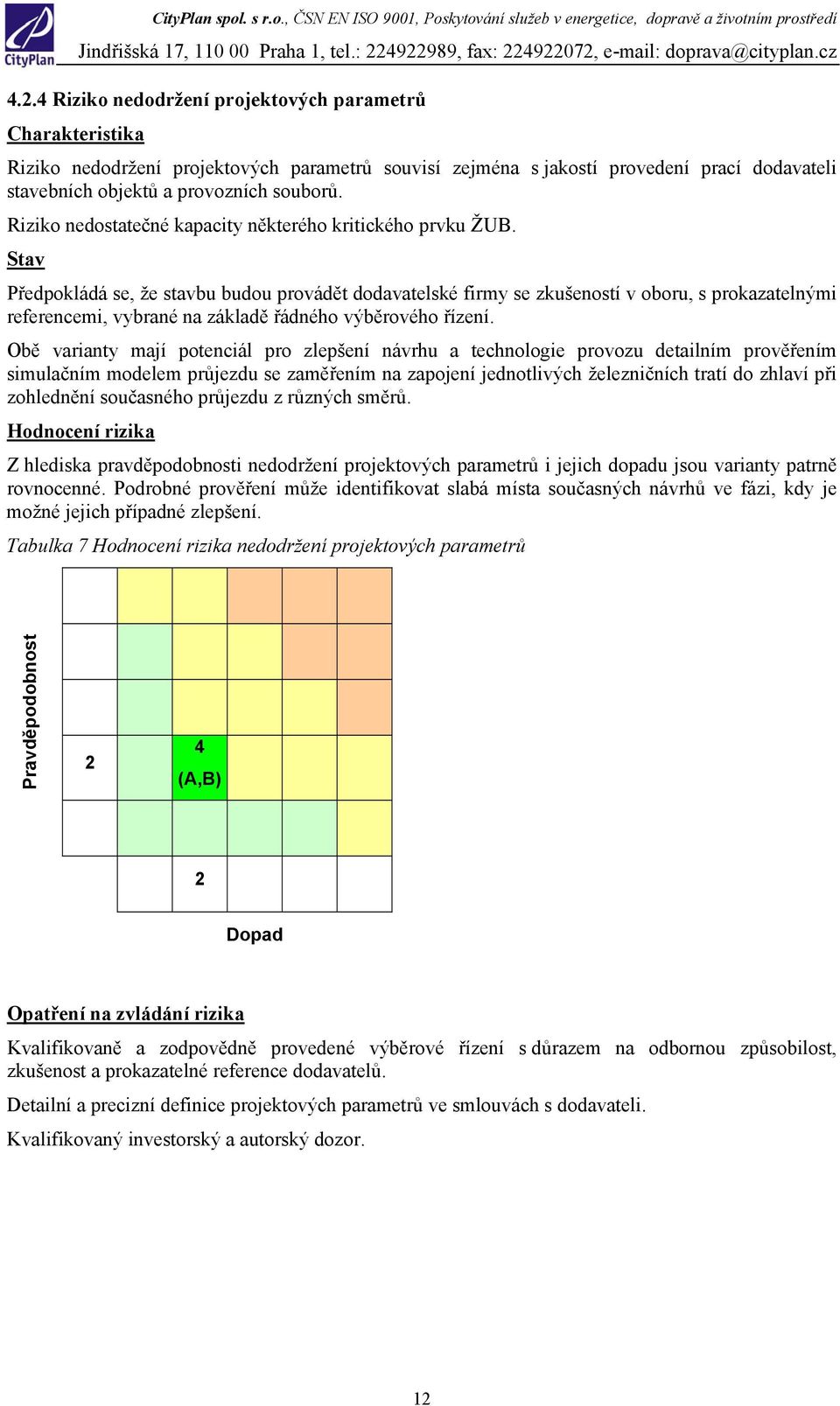 Stav Předpokládá se, že stavbu budou provádět dodavatelské firmy se zkušeností v oboru, s prokazatelnými referencemi, vybrané na základě řádného výběrového řízení.