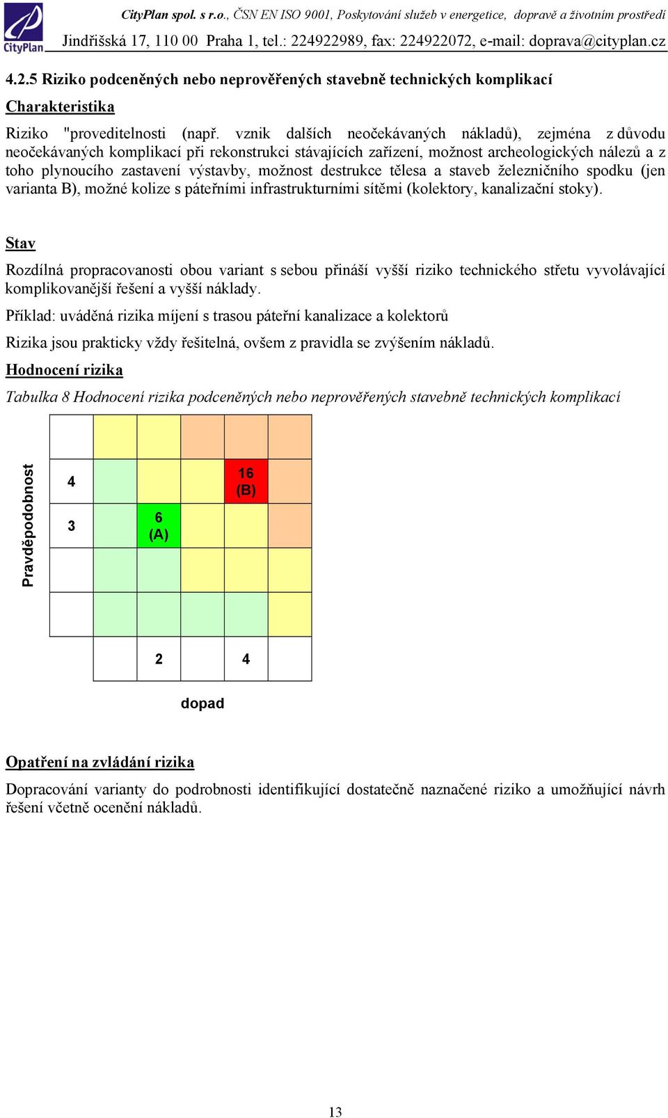 destrukce tělesa a staveb železničního spodku (jen varianta B), možné kolize s páteřními infrastrukturními sítěmi (kolektory, kanalizační stoky).
