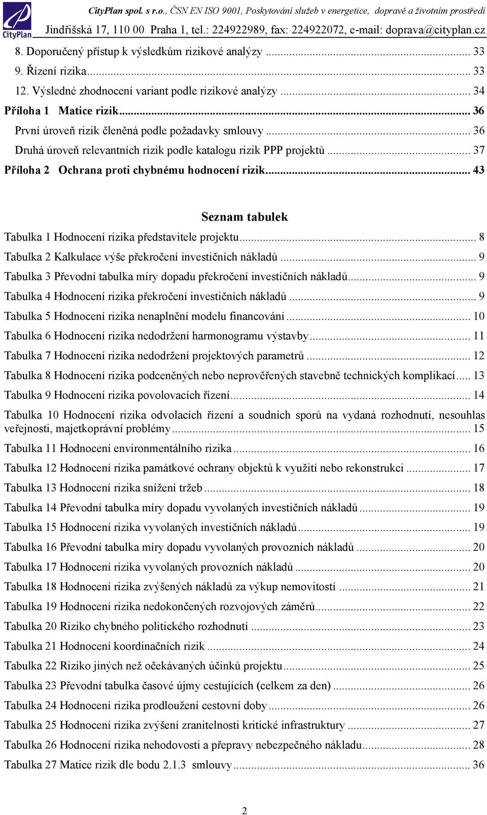 .. 43 Seznam tabulek Tabulka 1 představitele projektu... 8 Tabulka 2 Kalkulace výše překročení investičních nákladů... 9 Tabulka 3 Převodní tabulka míry dopadu překročení investičních nákladů.