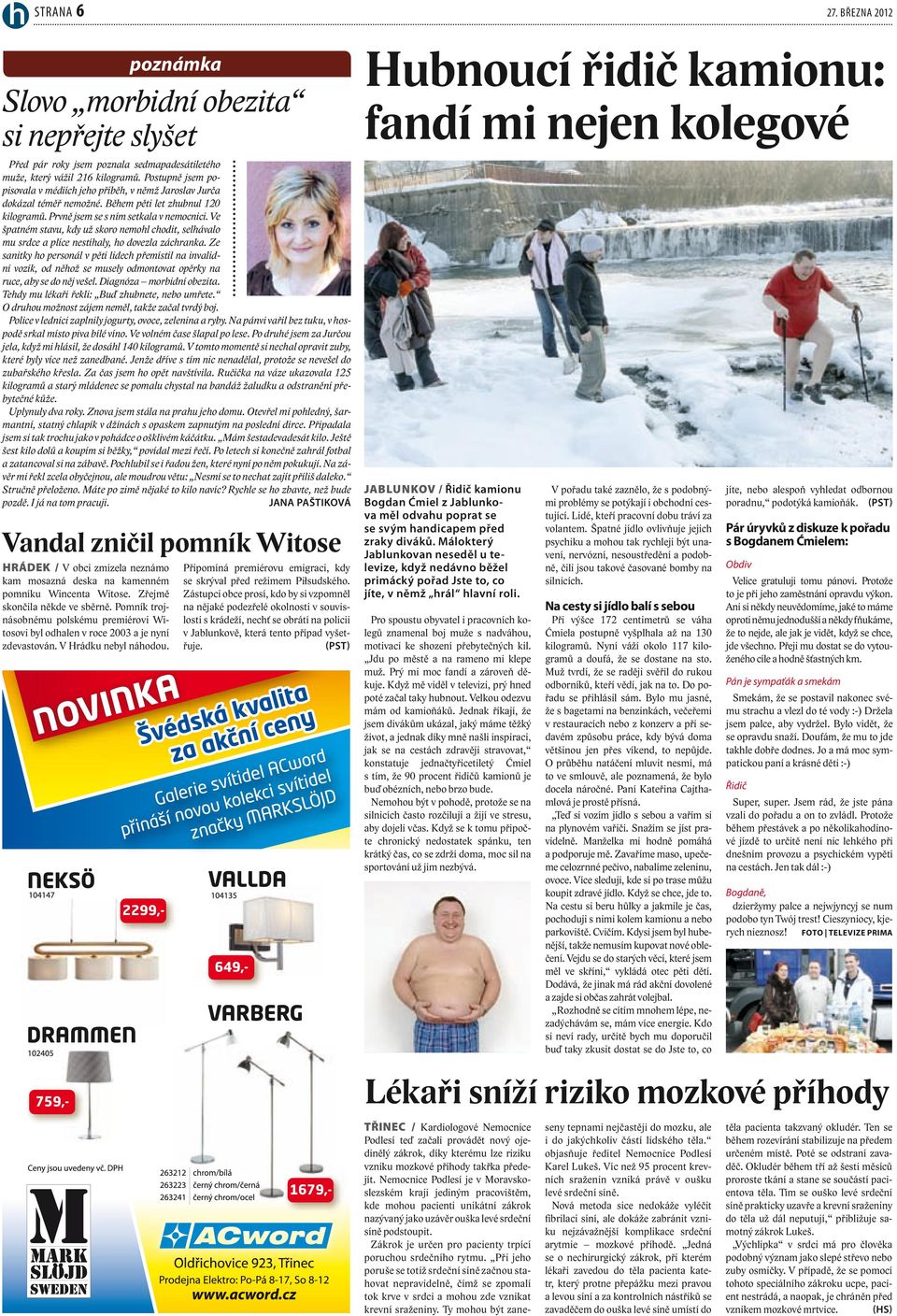 Ve špatném stavu, kdy už skoro nemohl chodit, selhávalo mu srdce a plíce nestíhaly, ho dovezla záchranka.
