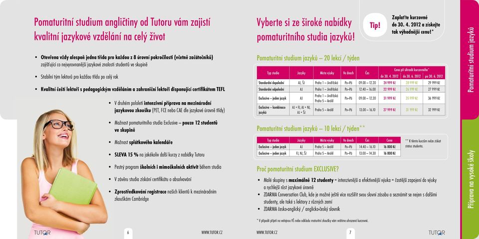 TEFL V druhém pololetí intenzivní příprava na mezinárodní jazykovou zkoušku (PET, FCE nebo CAE dle jazykové úrovně třídy) Vyberte si ze široké nabídky pomaturitního studia jazyků!