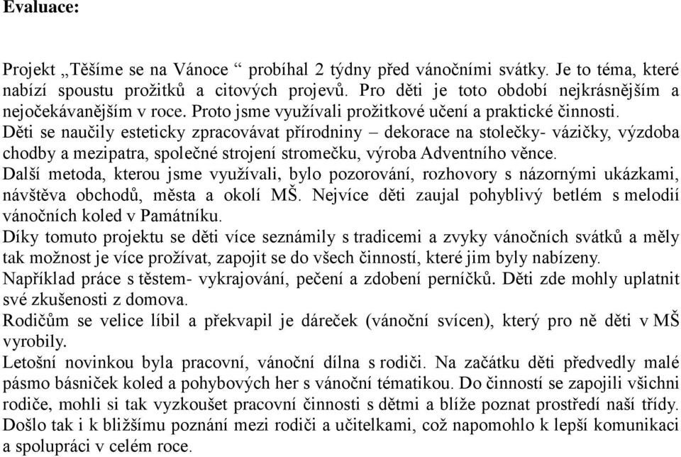 Děti se naučily esteticky zpracovávat přírodniny dekorace na stolečky- vázičky, výzdoba chodby a mezipatra, společné strojení stromečku, výroba Adventního věnce.