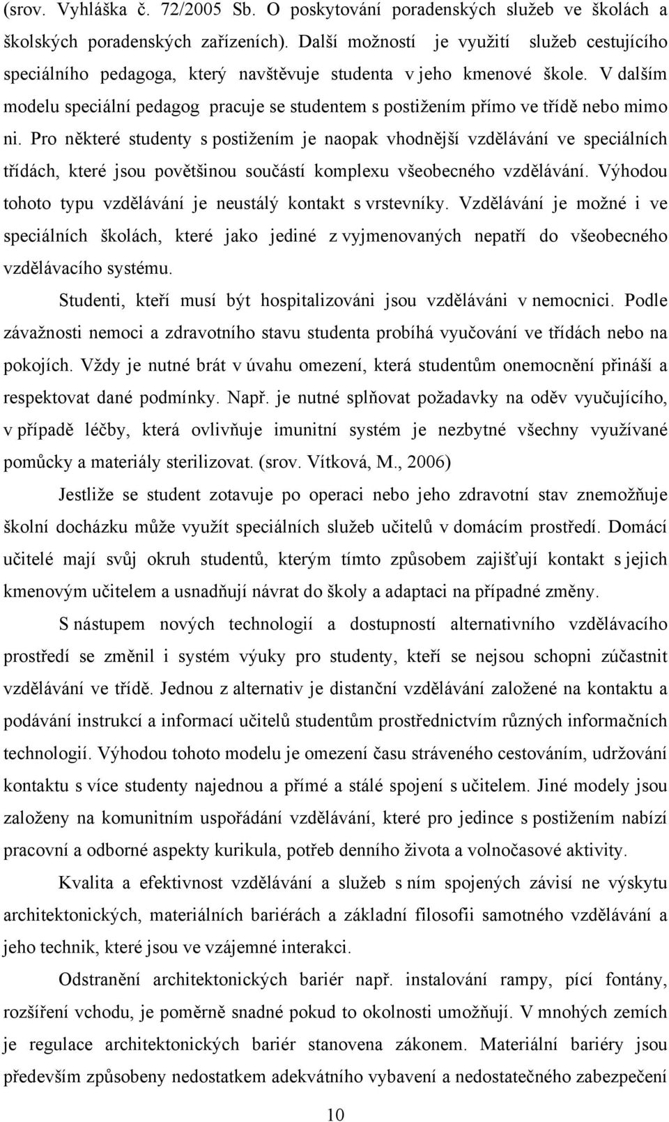 V dalším modelu speciální pedagog pracuje se studentem s postižením přímo ve třídě nebo mimo ni.