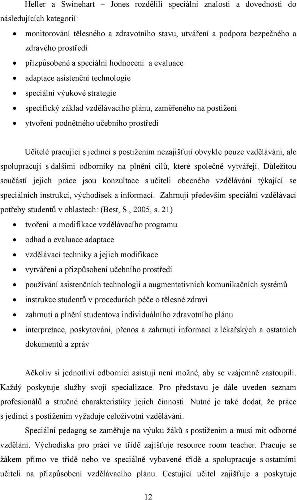 prostředí Učitelé pracující s jedinci s postižením nezajišťují obvykle pouze vzdělávání, ale spolupracují s dalšími odborníky na plnění cílů, které společně vytvářejí.