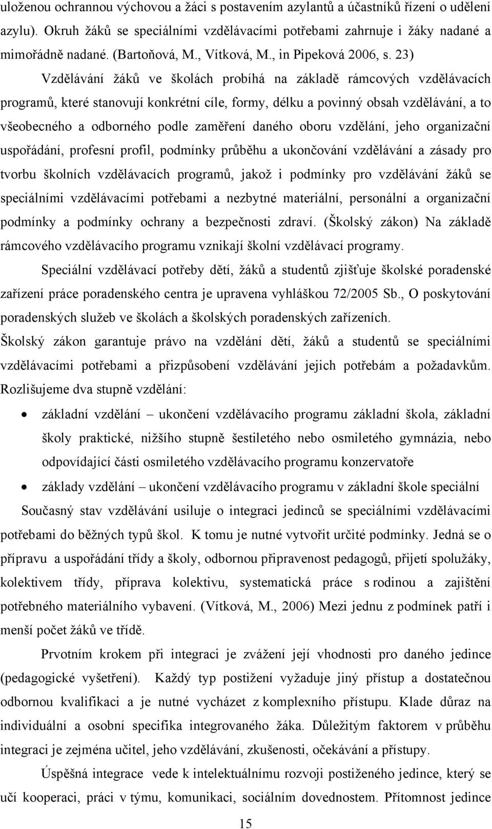 23) Vzdělávání žáků ve školách probíhá na základě rámcových vzdělávacích programů, které stanovují konkrétní cíle, formy, délku a povinný obsah vzdělávání, a to všeobecného a odborného podle zaměření
