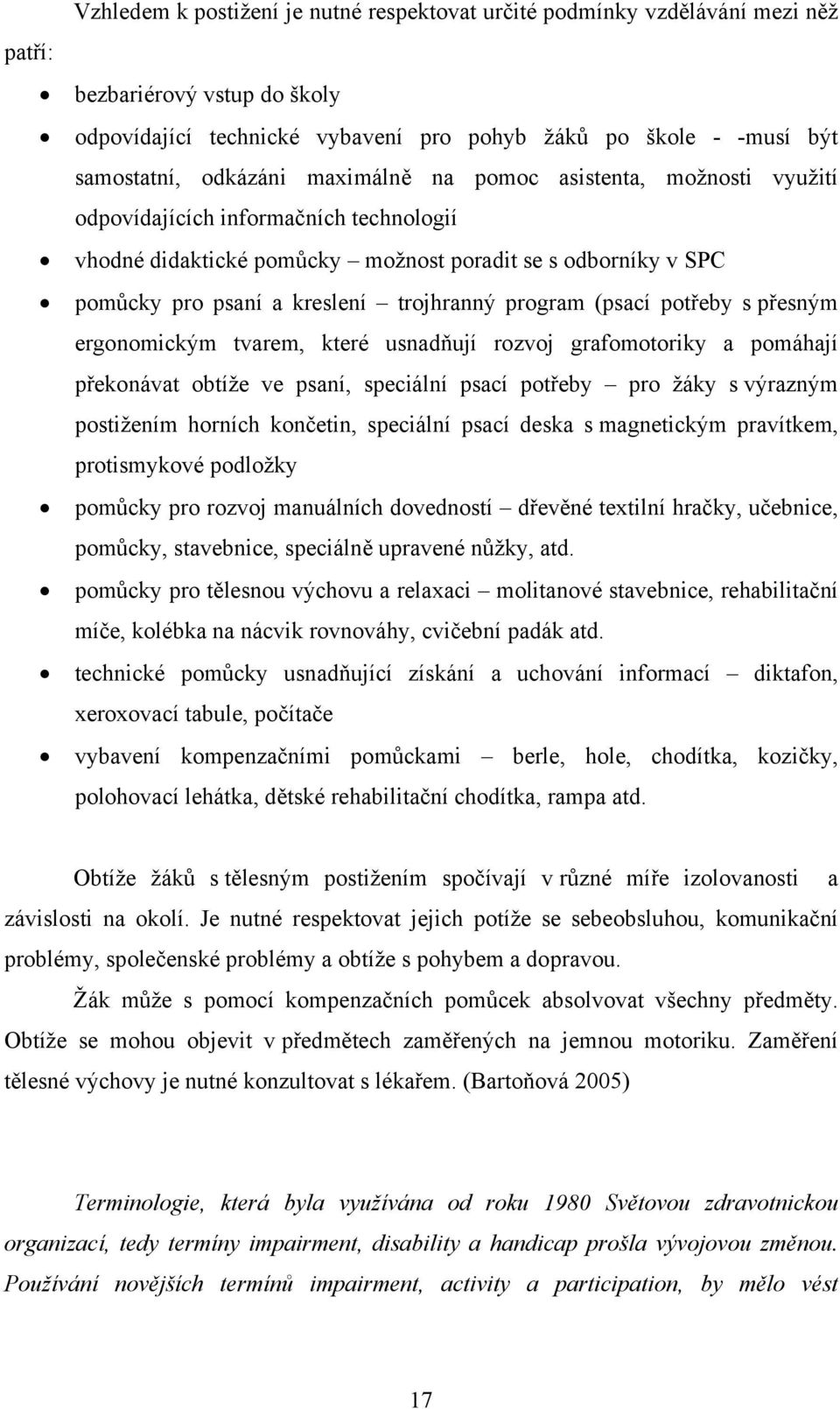 program (psací potřeby s přesným ergonomickým tvarem, které usnadňují rozvoj grafomotoriky a pomáhají překonávat obtíže ve psaní, speciální psací potřeby pro žáky s výrazným postižením horních