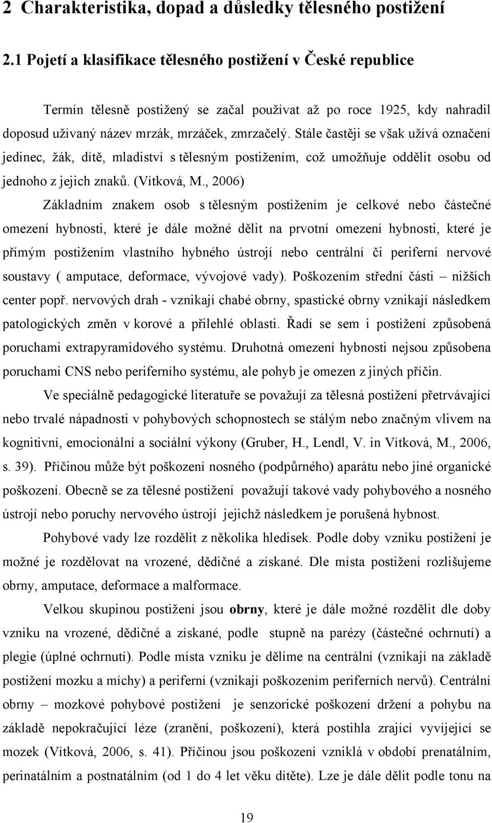 Stále častěji se však užívá označení jedinec, žák, dítě, mladiství s tělesným postižením, což umožňuje oddělit osobu od jednoho z jejich znaků. (Vítková, M.