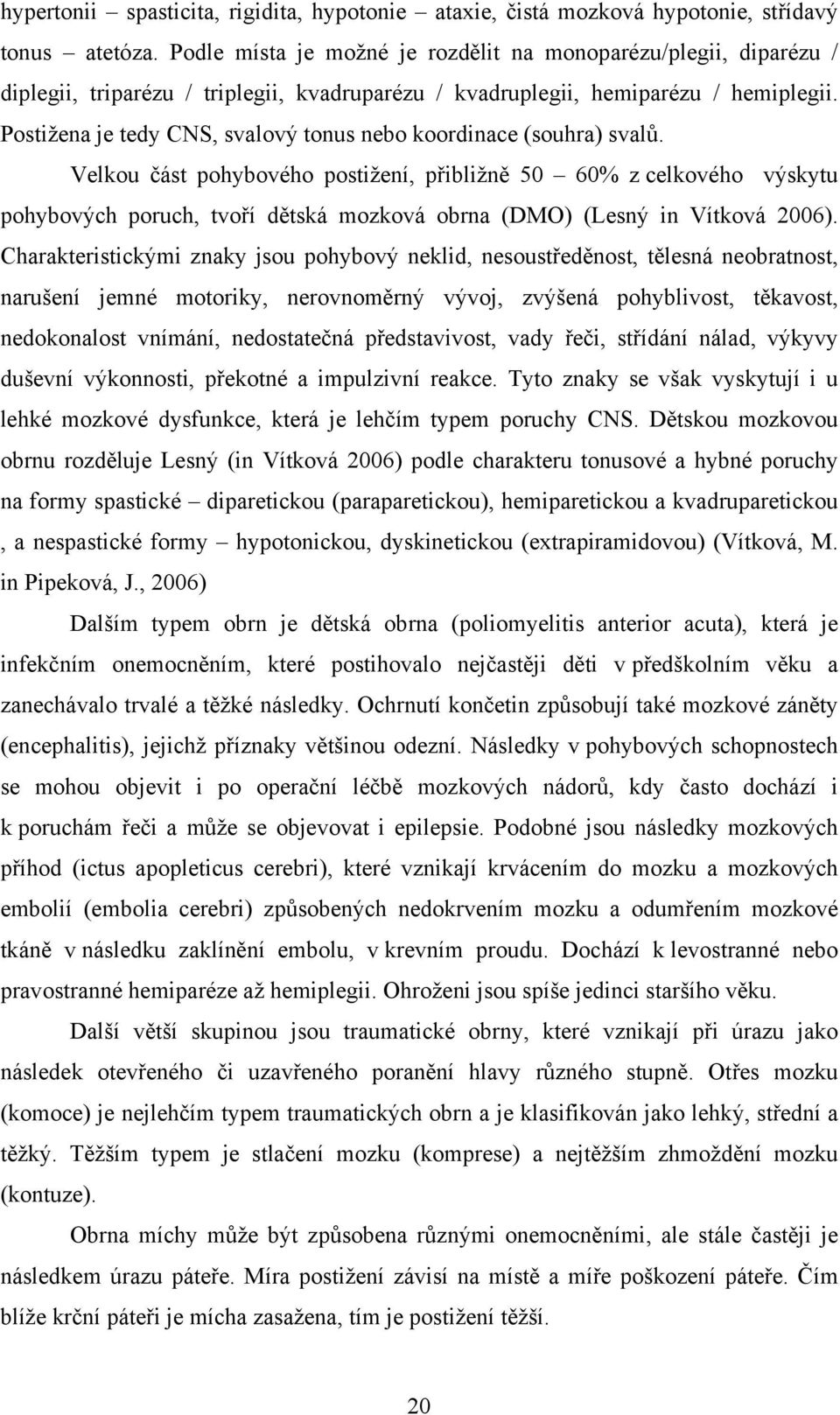 Postižena je tedy CNS, svalový tonus nebo koordinace (souhra) svalů.