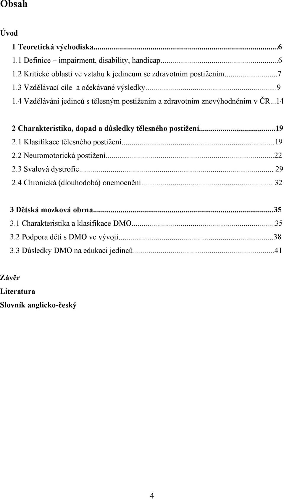 ..14 2 Charakteristika, dopad a důsledky tělesného postižení...19 2.1 Klasifikace tělesného postižení...19 2.2 Neuromotorická postižení...22 2.3 Svalová dystrofie... 29 2.