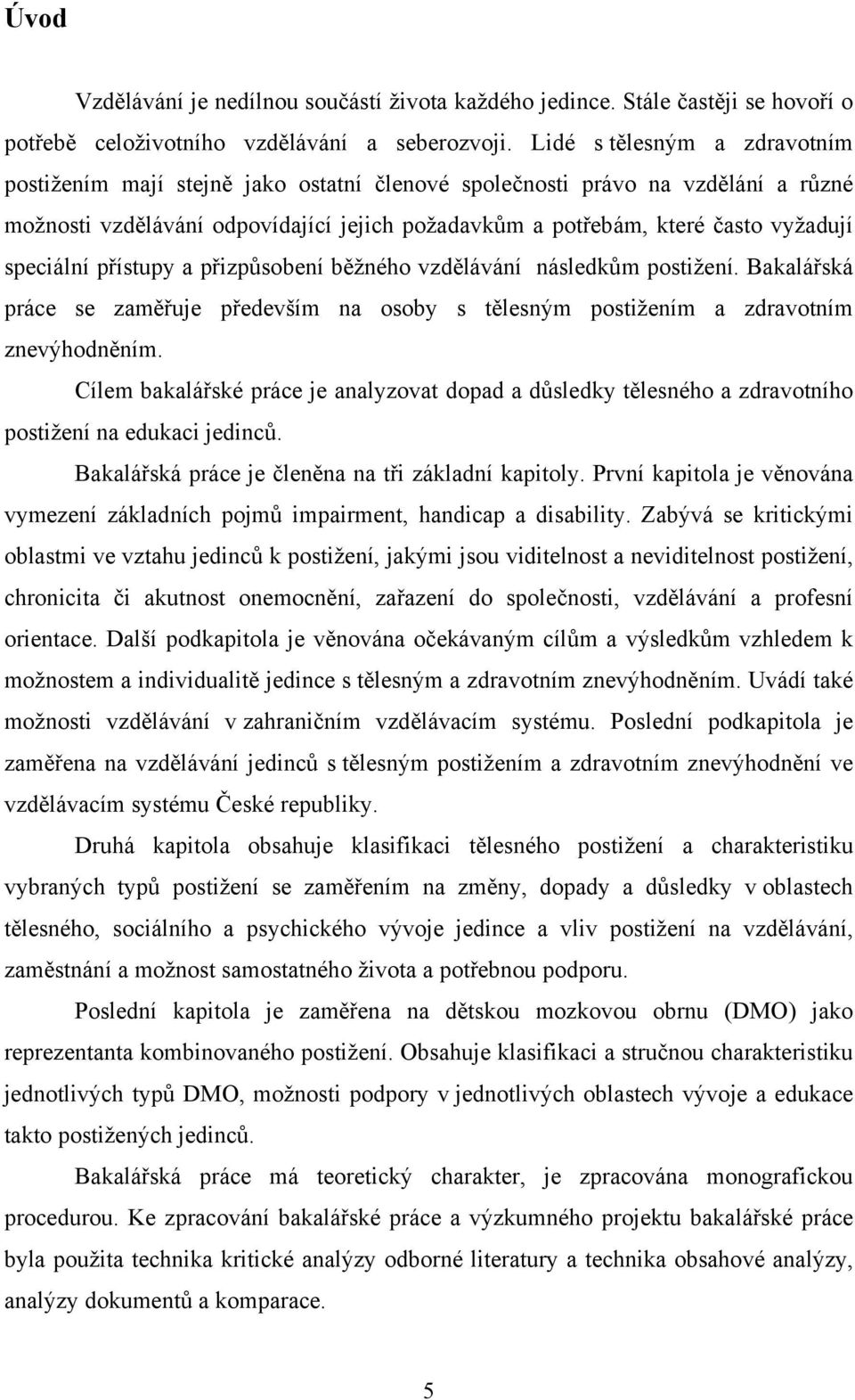 speciální přístupy a přizpůsobení běžného vzdělávání následkům postižení. Bakalářská práce se zaměřuje především na osoby s tělesným postižením a zdravotním znevýhodněním.