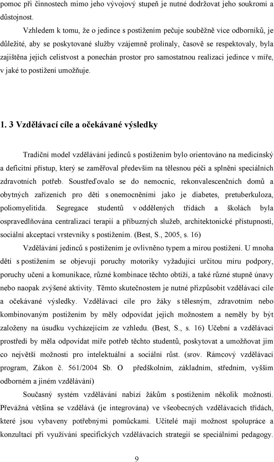 ponechán prostor pro samostatnou realizaci jedince v míře, v jaké to postižení umožňuje. 1.