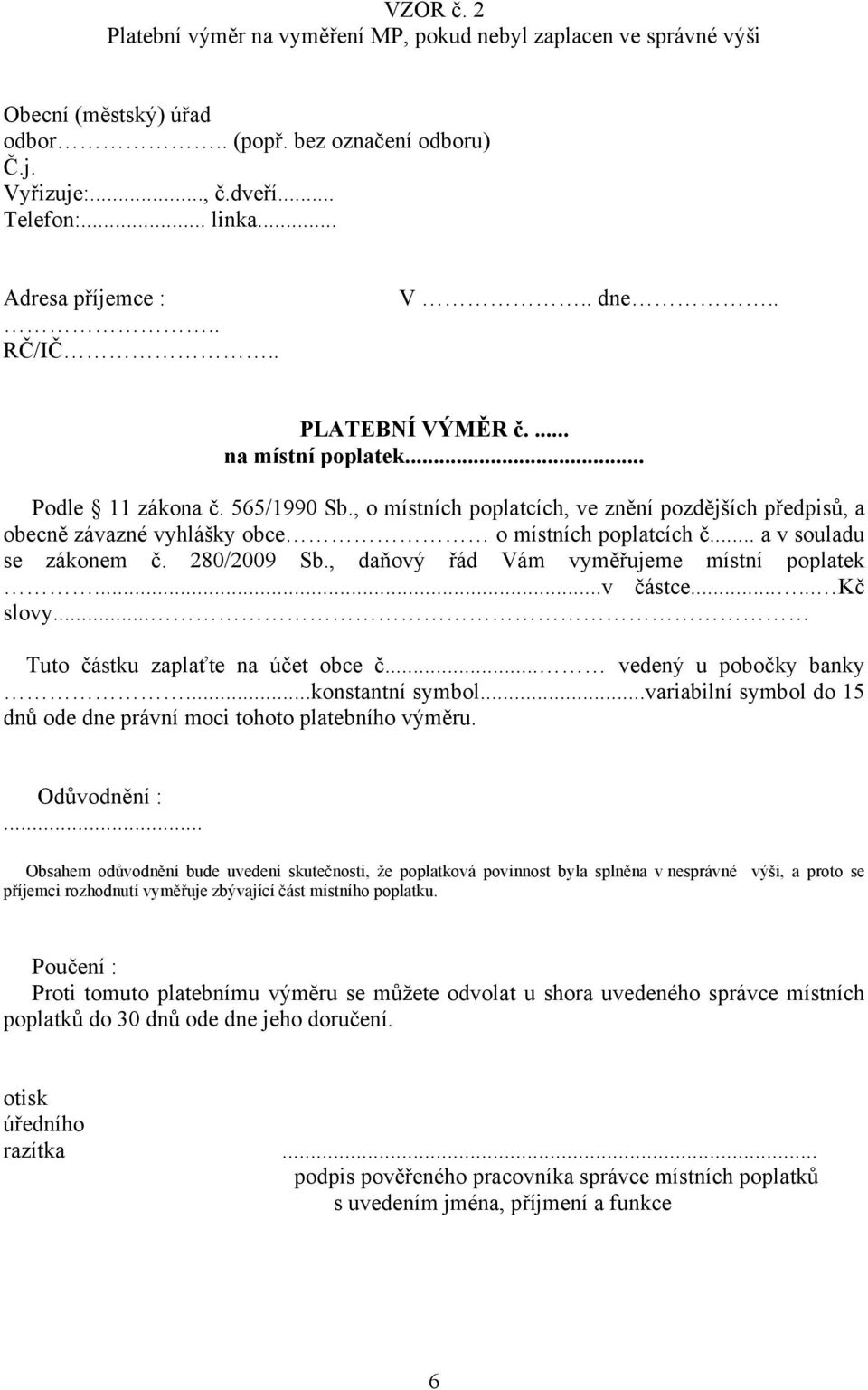 , o místních poplatcích, ve znění pozdějších předpisů, a obecně závazné vyhlášky obce o místních poplatcích č... a v souladu se zákonem č. 280/2009 Sb., daňový řád Vám vyměřujeme místní poplatek.