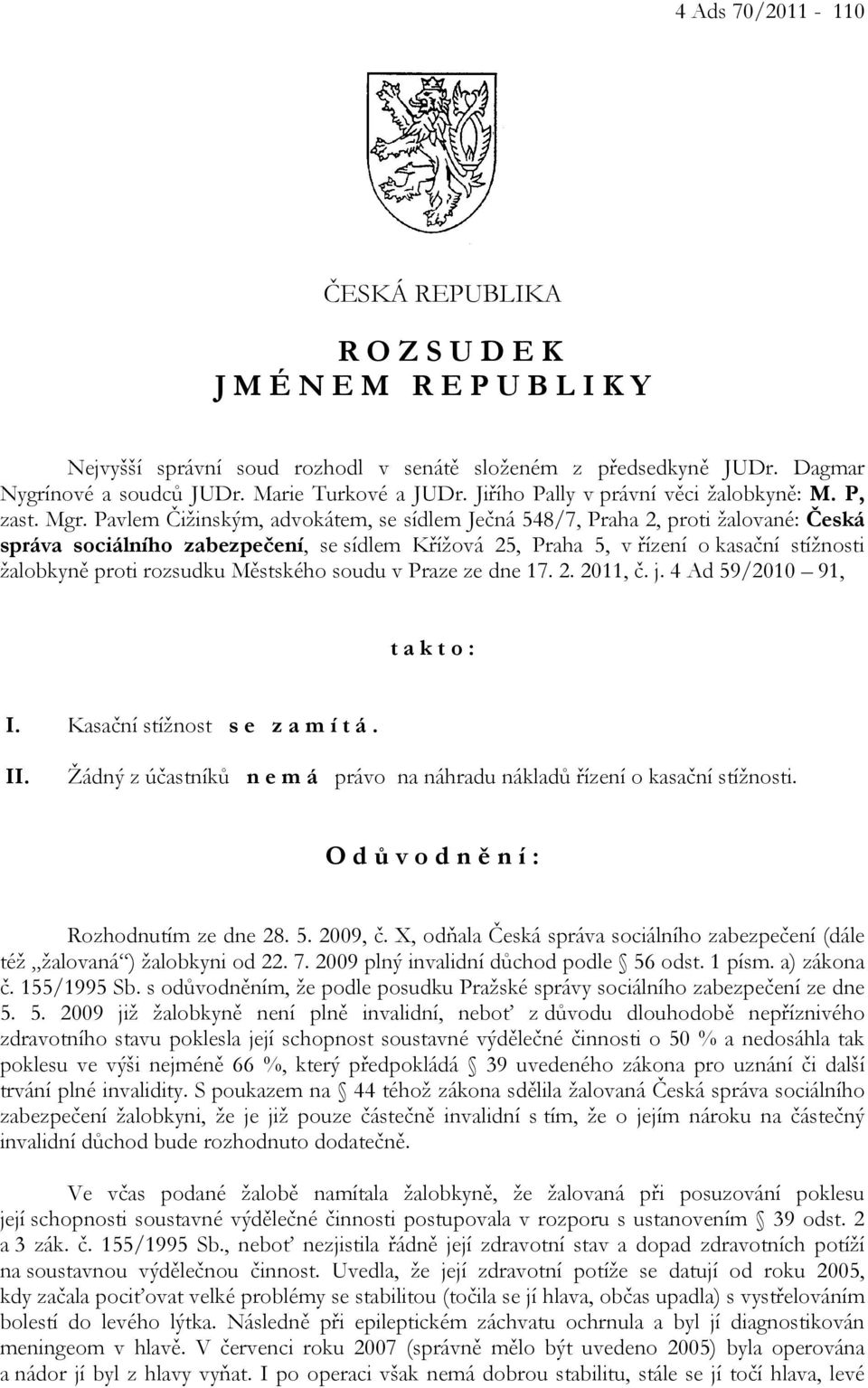 Pavlem Čižinským, advokátem, se sídlem Ječná 548/7, Praha 2, proti žalované: Česká správa sociálního zabezpečení, se sídlem Křížová 25, Praha 5, v řízení o kasační stížnosti žalobkyně proti rozsudku