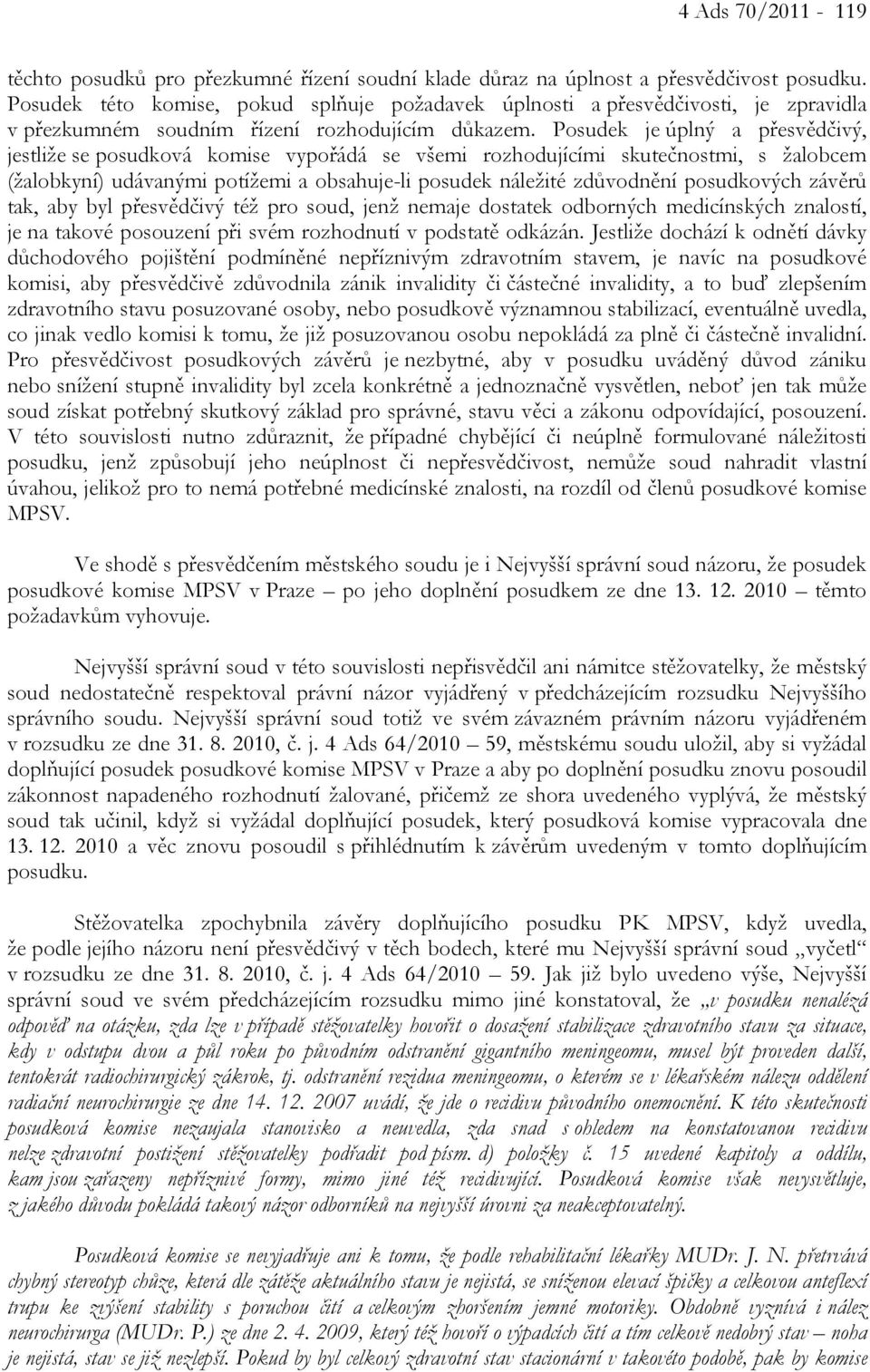 Posudek je úplný a přesvědčivý, jestliže se posudková komise vypořádá se všemi rozhodujícími skutečnostmi, s žalobcem (žalobkyní) udávanými potížemi a obsahuje-li posudek náležité zdůvodnění