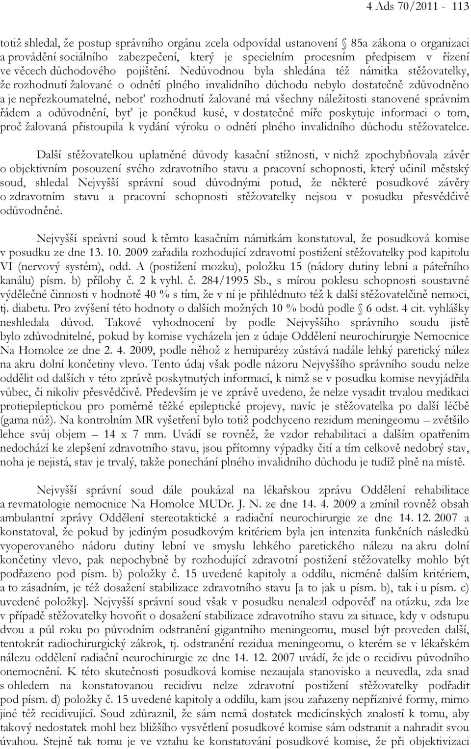 Nedůvodnou byla shledána též námitka stěžovatelky, že rozhodnutí žalované o odnětí plného invalidního důchodu nebylo dostatečně zdůvodněno a je nepřezkoumatelné, neboť rozhodnutí žalované má všechny