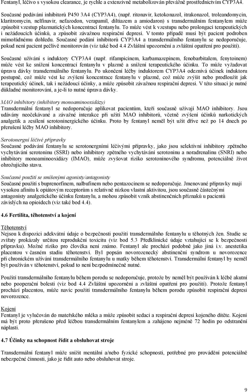 koncentrací fentanylu. To může vést k vzestupu nebo prolongaci terapeutických i nežádoucích účinků, a způsobit závažnou respirační depresi.