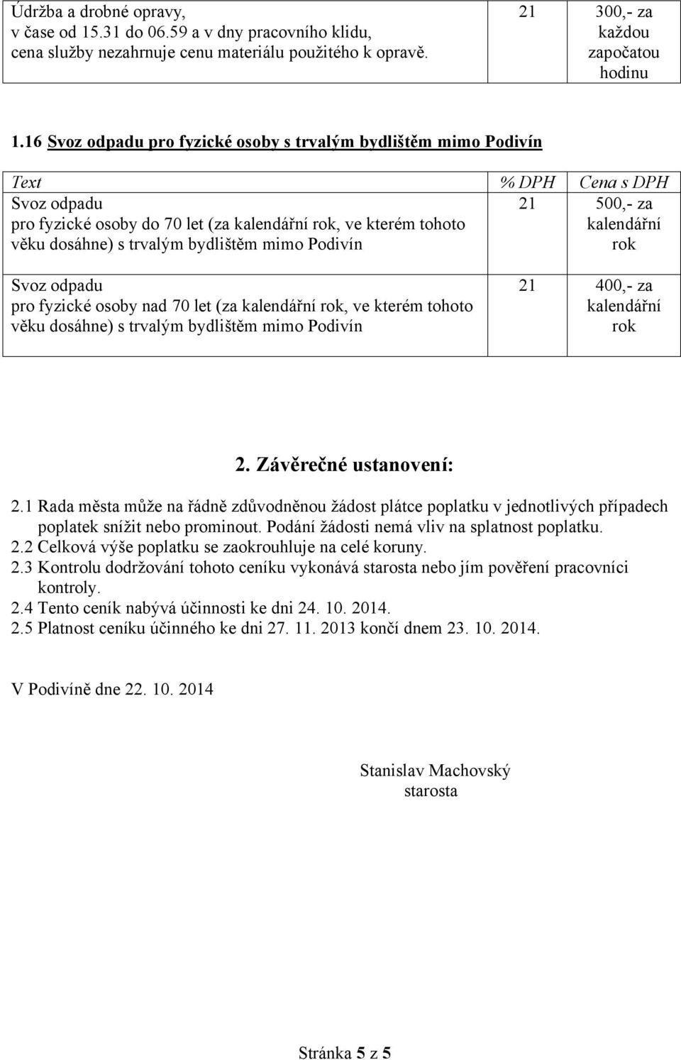 za kalendářní rok Svoz odpadu pro fyzické osoby nad 70 let (za kalendářní rok, ve kterém tohoto věku dosáhne) s trvalým bydlištěm mimo Podivín 21 400,- za kalendářní rok 2. Závěrečné ustanovení: 2.