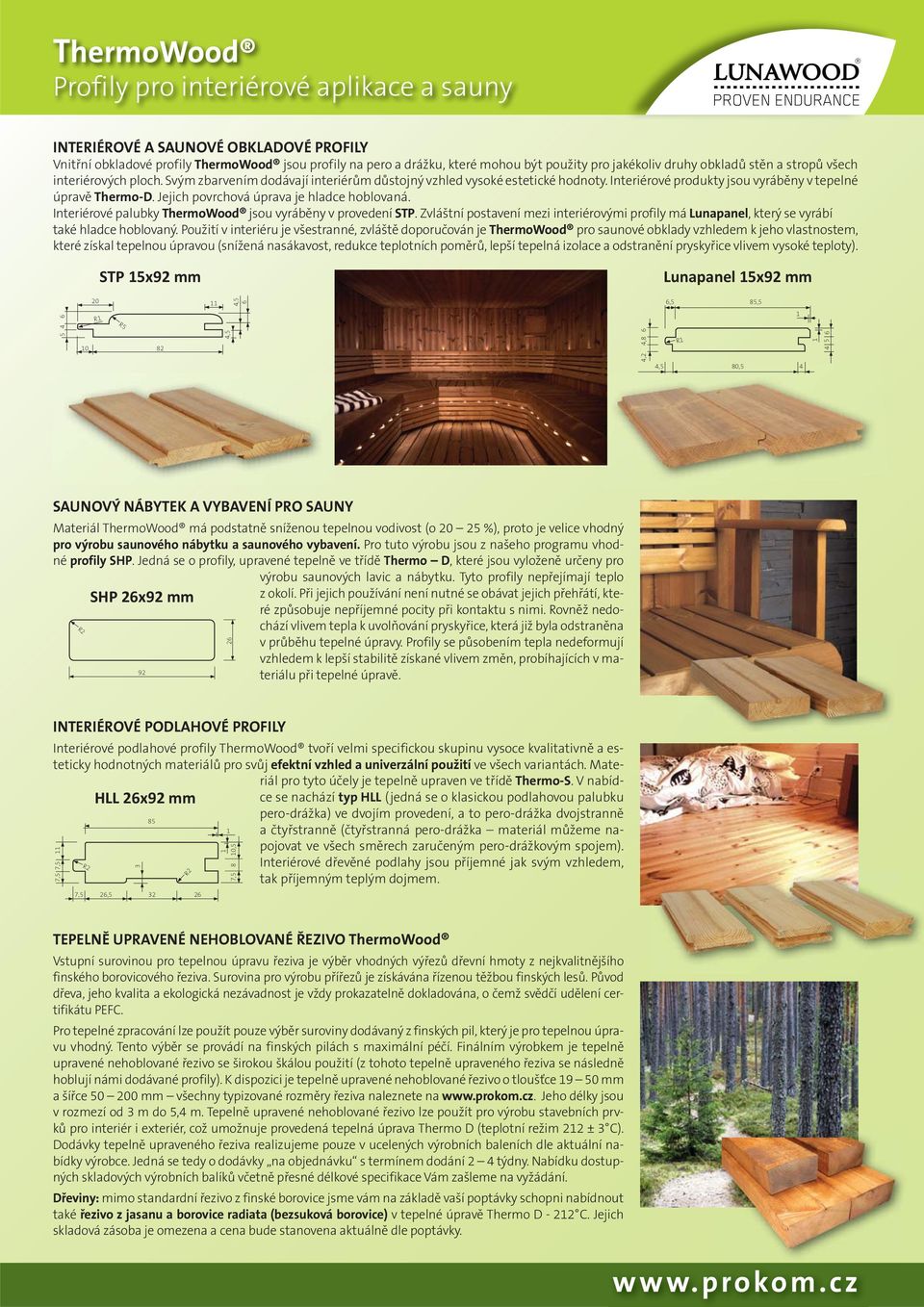 Jejich povrchová úprava je hladce hoblovaná. Interiérové palubky ThermoWood jsou vyráběny v provedení STP.