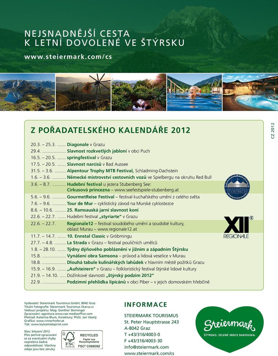 ... Hudební festival u jezera Stubenberg See: Cirkusová princezna www.seefestspiele-stubenberg.at 5.6. 9.6.... GourmetReise Festival festival kuchařského umění z celého světa 7.6. 9.6.... Tour de Mur cyklistický závod na Murské cyklostezce 8.