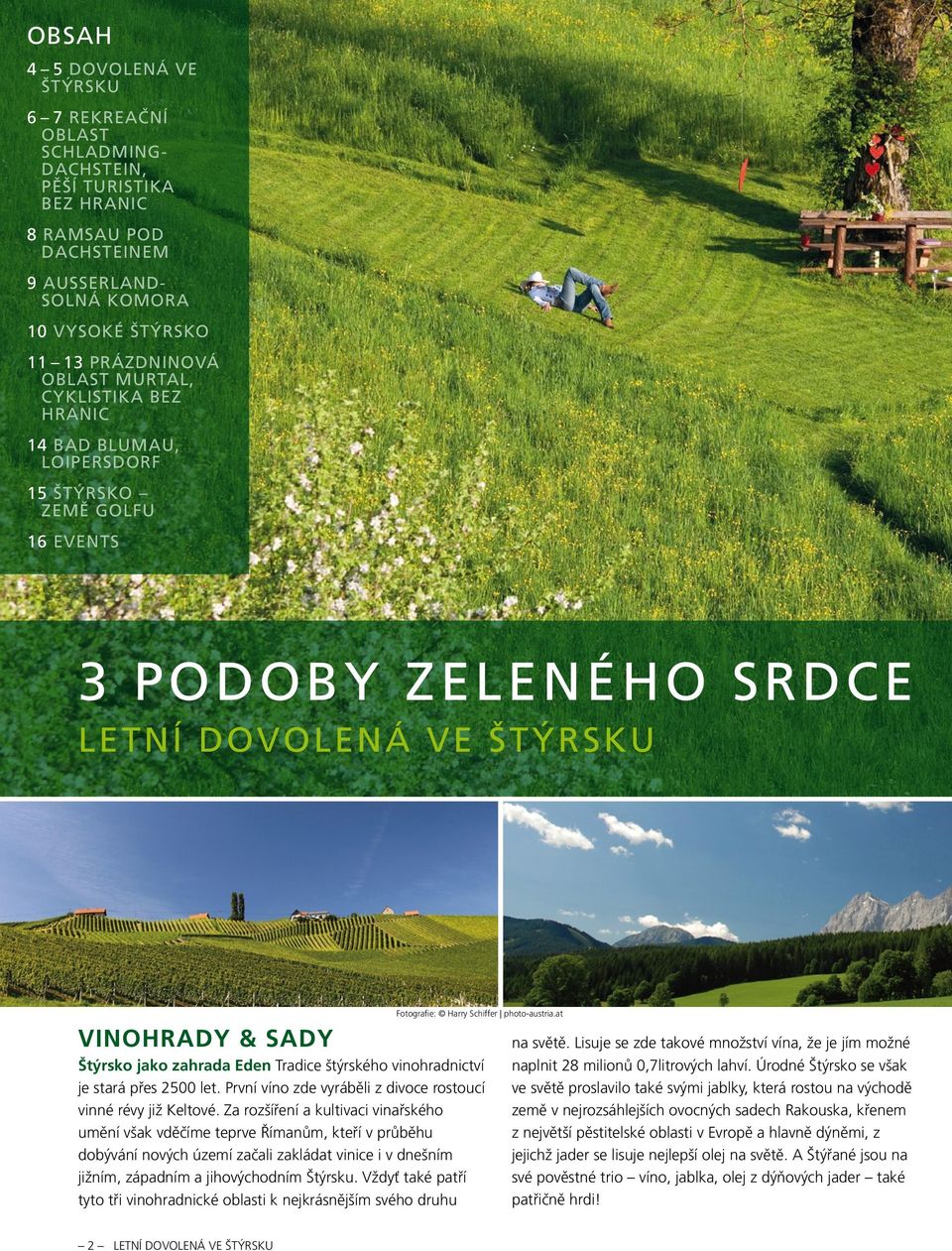at VINOHRADY & SADY Štýrsko jako zahrada Eden Tradice štýrského vino hrad nictví je stará přes 2500 let. První víno zde vyráběli z divoce rostoucí vinné révy již Keltové.