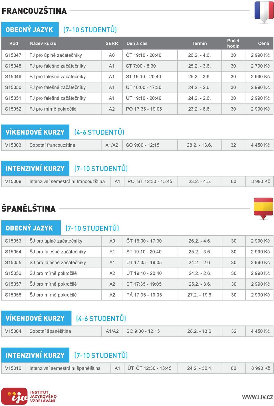 2. - 8.6. 30 2 990 Kč víkendové kurzy V15003 Sobotní francouzština A1/A2 SO 9:00-12:15 28.2. - 13.6. 32 4 450 Kč Intenzivní kurzy V15009 Intenzivní semestrální francouzština A1 PO, ST 12:30-15:45 23.