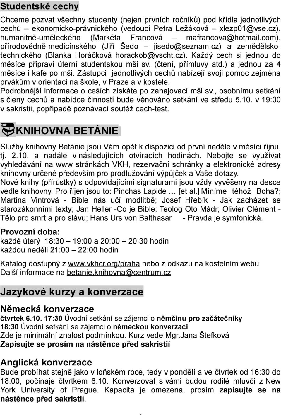 (čtení, přímluvy atd.) a jednou za 4 měsíce i kafe po mši. Zástupci jednotlivých cechů nabízejí svoji pomoc zejména prvákům v orientaci na škole, v Praze a v kostele.