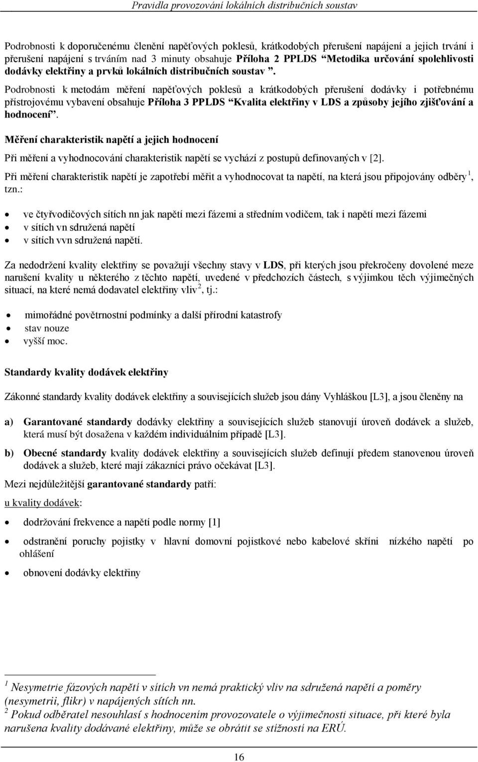 Podrobnosti k metodám měření napěťových poklesů a krátkodobých přerušení dodávky i potřebnému přístrojovému vybavení obsahuje Příloha 3 PPLDS Kvalita elektřiny v LDS a způsoby jejího zjišťování a