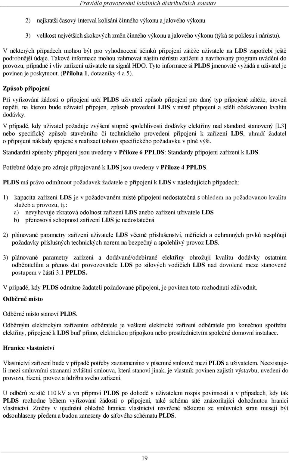 Takové informace mohou zahrnovat nástin nárůstu zatížení a navrhovaný program uvádění do provozu, případně i vliv zařízení uživatele na signál HDO.