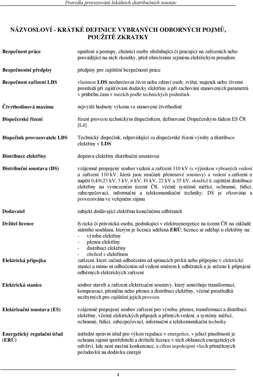 soustava (ES) Energetický regulační úřad (ERÚ) opatření a postupy, chránící osoby obsluhující či pracující na zařízeních nebo provádějící na nich zkoušky, před ohrožením zejména elektrickým proudem