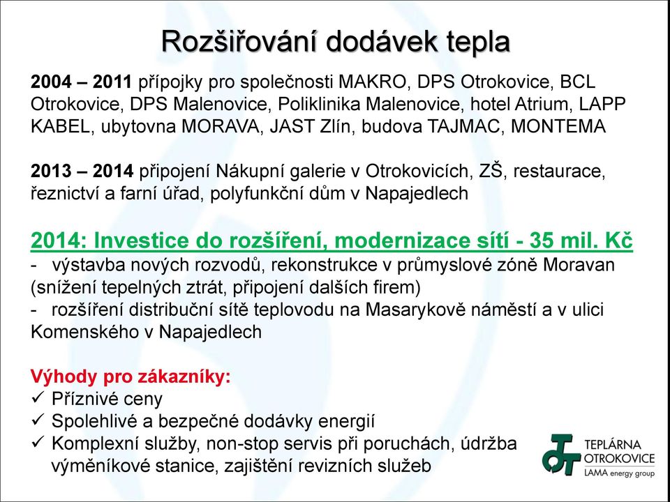 mil. Kč - výstavba nových rozvodů, rekonstrukce v průmyslové zóně Moravan (snížení tepelných ztrát, připojení dalších firem) - rozšíření distribuční sítě teplovodu na Masarykově náměstí a v ulici