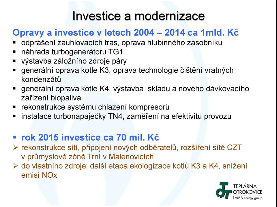 čištění vratných kondenzátů generální oprava kotle K4, výstavba skladu a nového dávkovacího zařízení biopaliva rekonstrukce systému chlazení kompresorů instalace