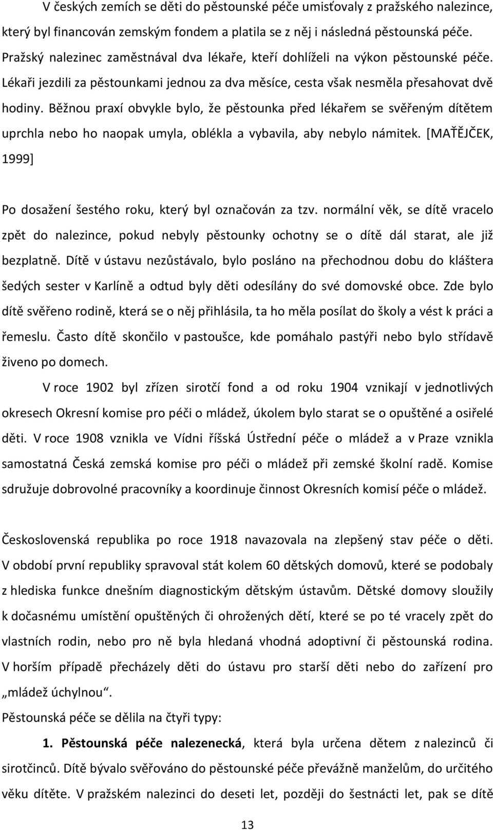 Běžnou praxí obvykle bylo, že pěstounka před lékařem se svěřeným dítětem uprchla nebo ho naopak umyla, oblékla a vybavila, aby nebylo námitek.