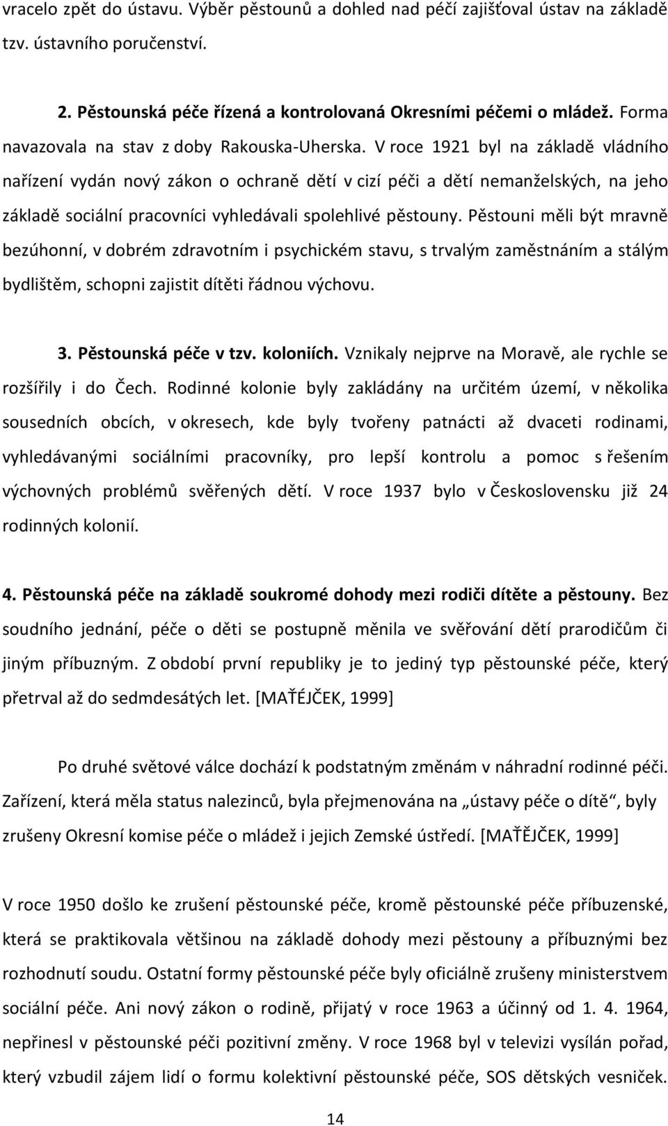 V roce 1921 byl na základě vládního nařízení vydán nový zákon o ochraně dětí v cizí péči a dětí nemanželských, na jeho základě sociální pracovníci vyhledávali spolehlivé pěstouny.