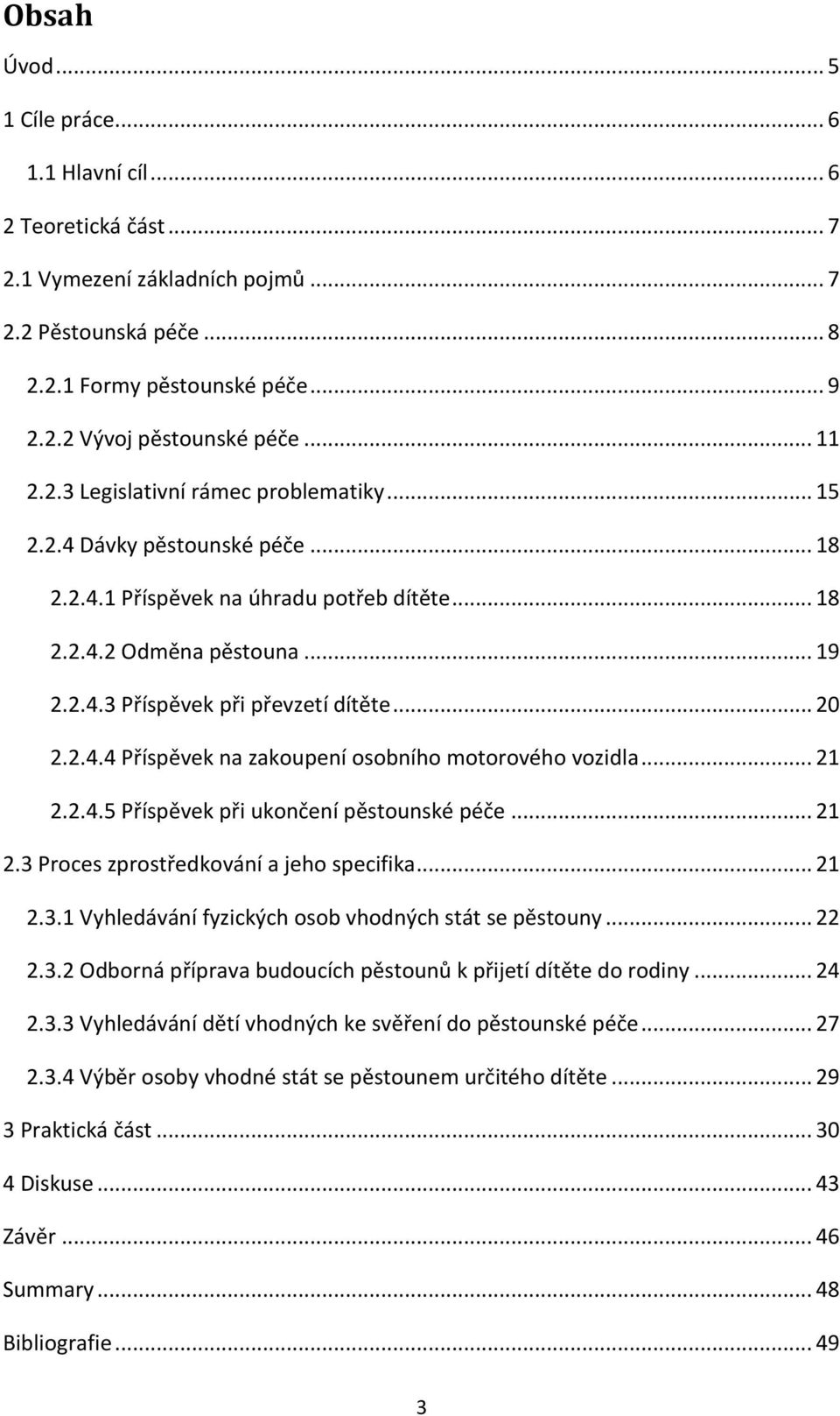 .. 20 2.2.4.4 Příspěvek na zakoupení osobního motorového vozidla... 21 2.2.4.5 Příspěvek při ukončení pěstounské péče... 21 2.3 Proces zprostředkování a jeho specifika... 21 2.3.1 Vyhledávání fyzických osob vhodných stát se pěstouny.