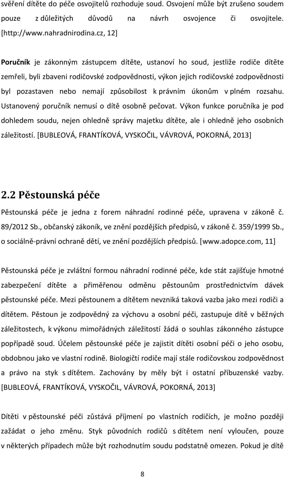 nemají způsobilost k právním úkonům v plném rozsahu. Ustanovený poručník nemusí o dítě osobně pečovat.