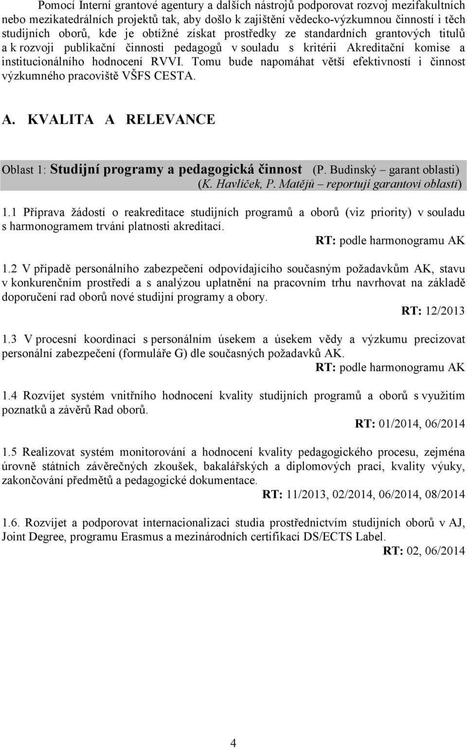 Tomu bude napomáhat větší efektivností i činnost výzkumného pracoviště VŠFS CESTA. A. KVALITA A RELEVANCE Oblast 1: Studijní programy a pedagogická činnost (P. Budinský garant oblasti) (K.