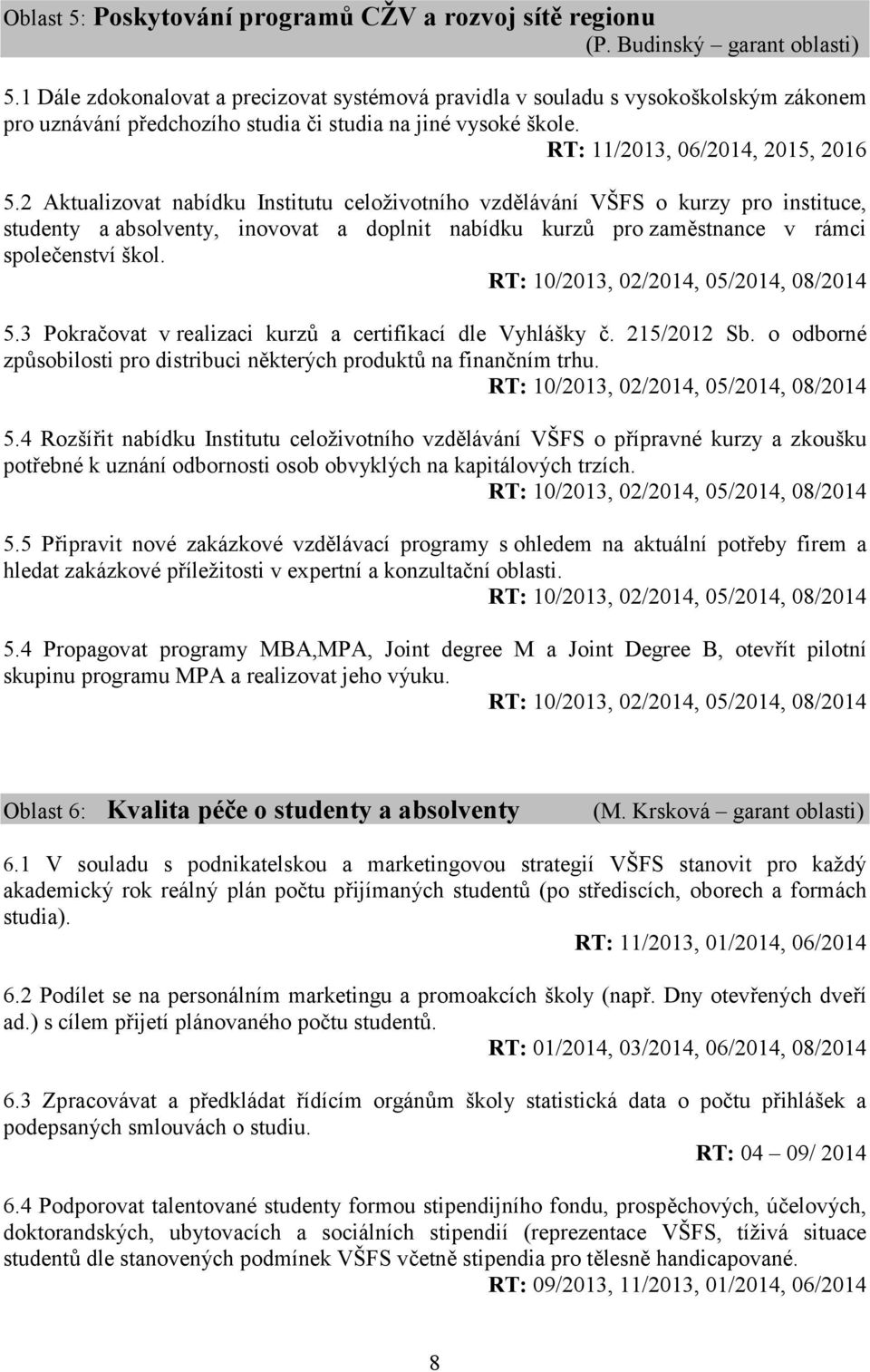 2 Aktualizovat nabídku Institutu celoživotního vzdělávání VŠFS o kurzy pro instituce, studenty a absolventy, inovovat a doplnit nabídku kurzů pro zaměstnance v rámci společenství škol.