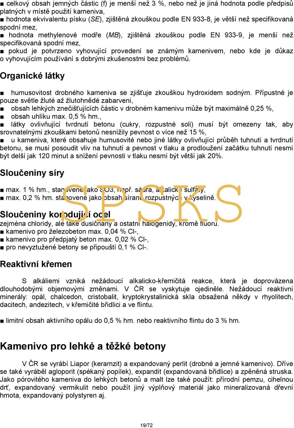 kamenivem, nebo kde je důkaz o vyhovujícím používání s dobrými zkušenostmi bez problémů. 1 Organické látky humusovitost drobného kameniva se zjišťuje zkouškou hydroxidem sodným.