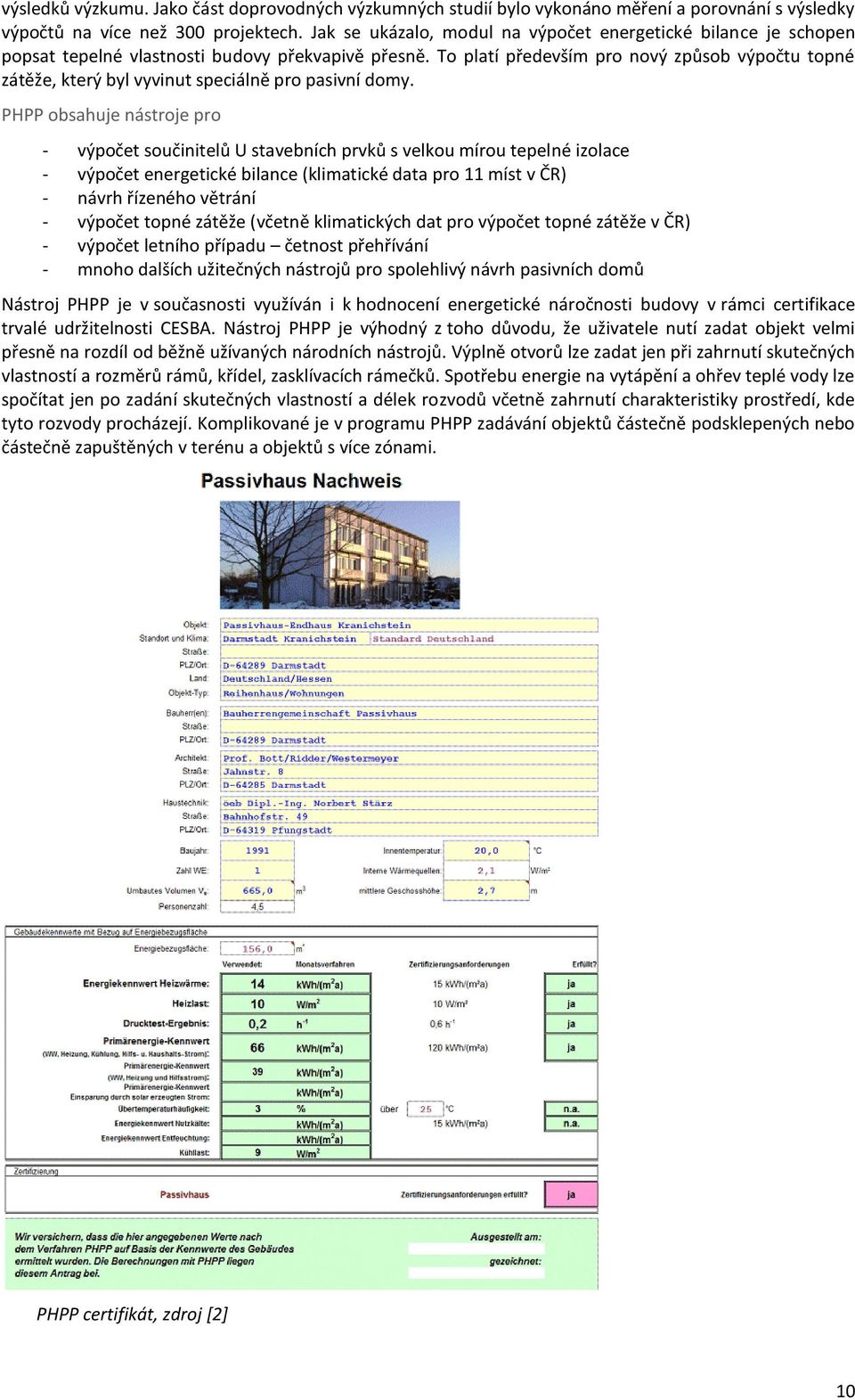 To platí především pro nový způsob výpočtu topné zátěže, který byl vyvinut speciálně pro pasivní domy.